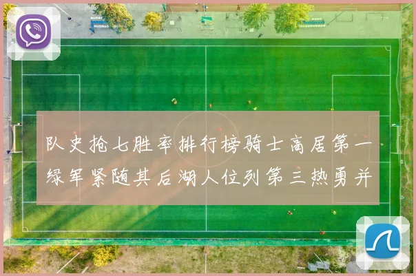 队史抢七胜率排行榜骑士高居第一绿军紧随其后湖人位列第三热勇并列第七